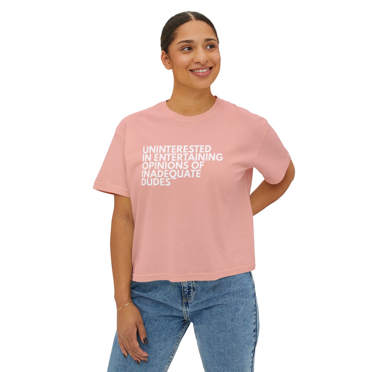 Uninterested in Entertaining Opinions of Inadequate Dudes - Women's Boxy Tee