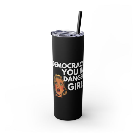 Democracy You in Danger Girl! - Skinny Tumbler (20 oz)