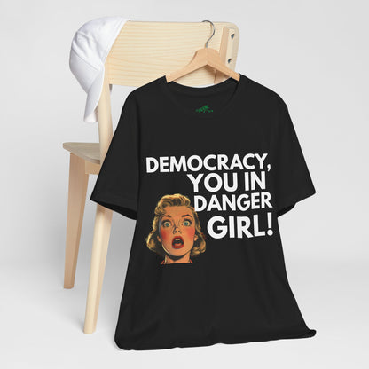 Democracy, You In Danger Girl! - Unisex Tee