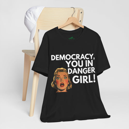 Democracy, You In Danger Girl! - Unisex Tee
