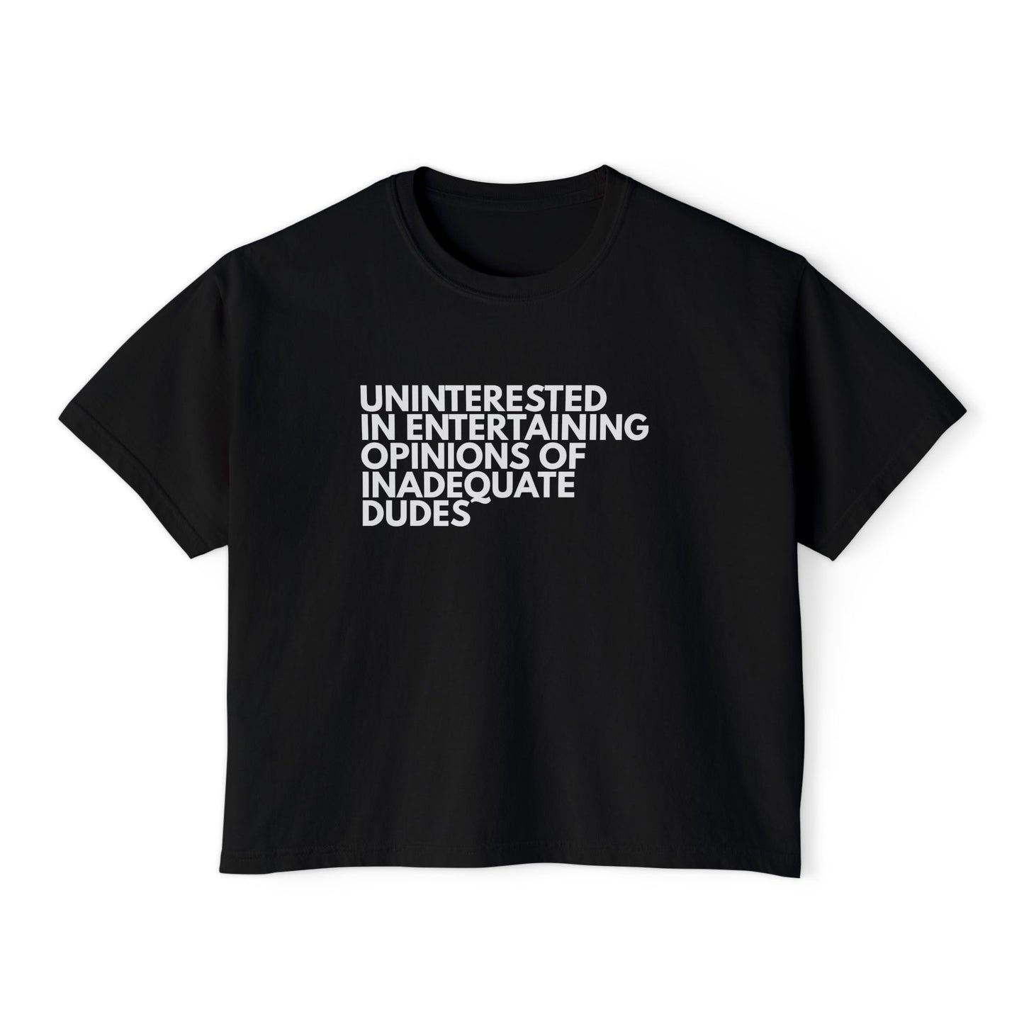 Uninterested in Entertaining Opinions of Inadequate Dudes - Women's Boxy Tee