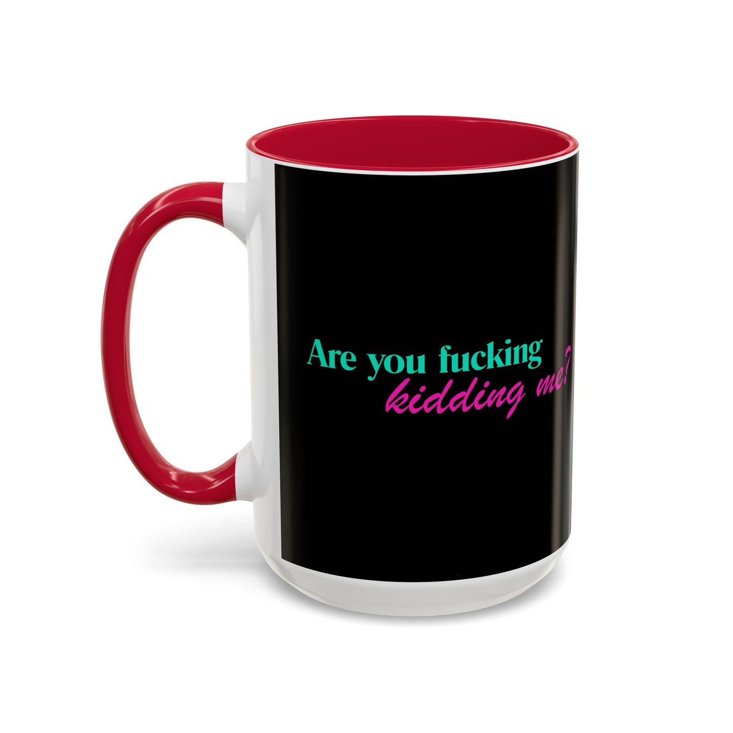 Are You Kidding Me - Colorful Mug (15 oz)