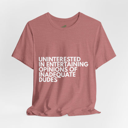 Uninterested in Entertaining Opinions of Inadequate Men - Unisex Tee
