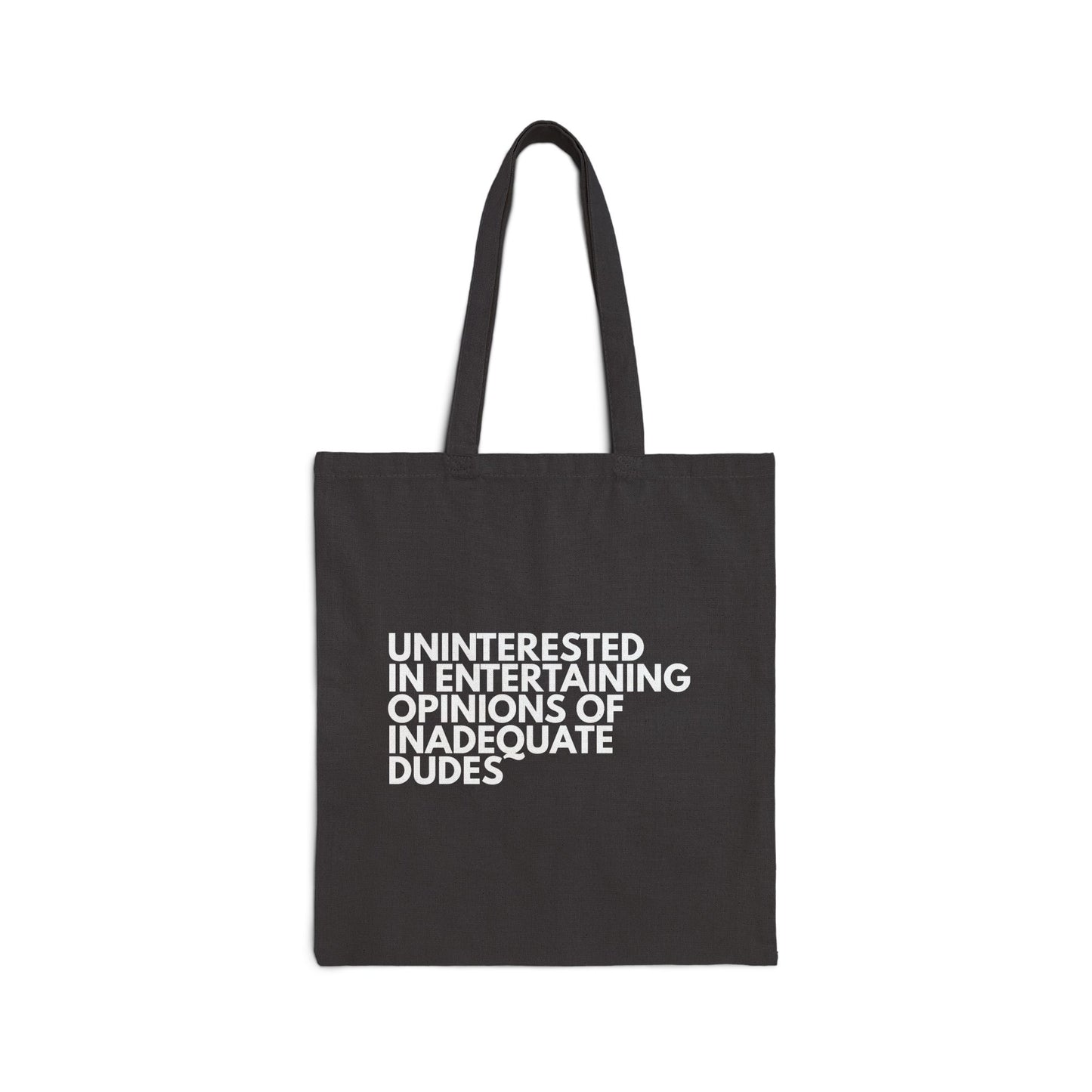 Uninterested in Entertaining Opinions of Inadequate Dudes - Cotton Canvas Tote Bag