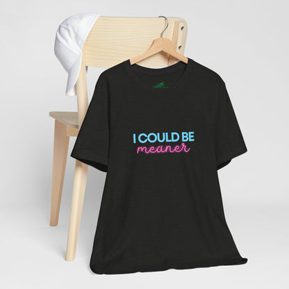 I Could Be Meaner - Unisex Tee