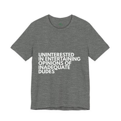 Uninterested in Entertaining Opinions of Inadequate Men - Unisex Tee
