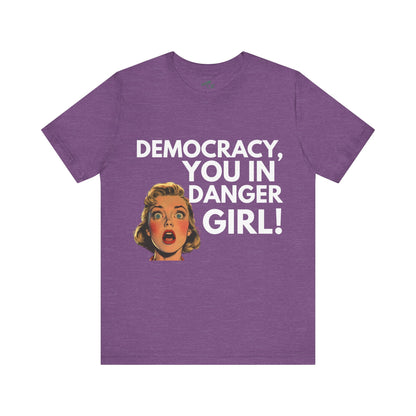 Democracy, You In Danger Girl! - Unisex Tee