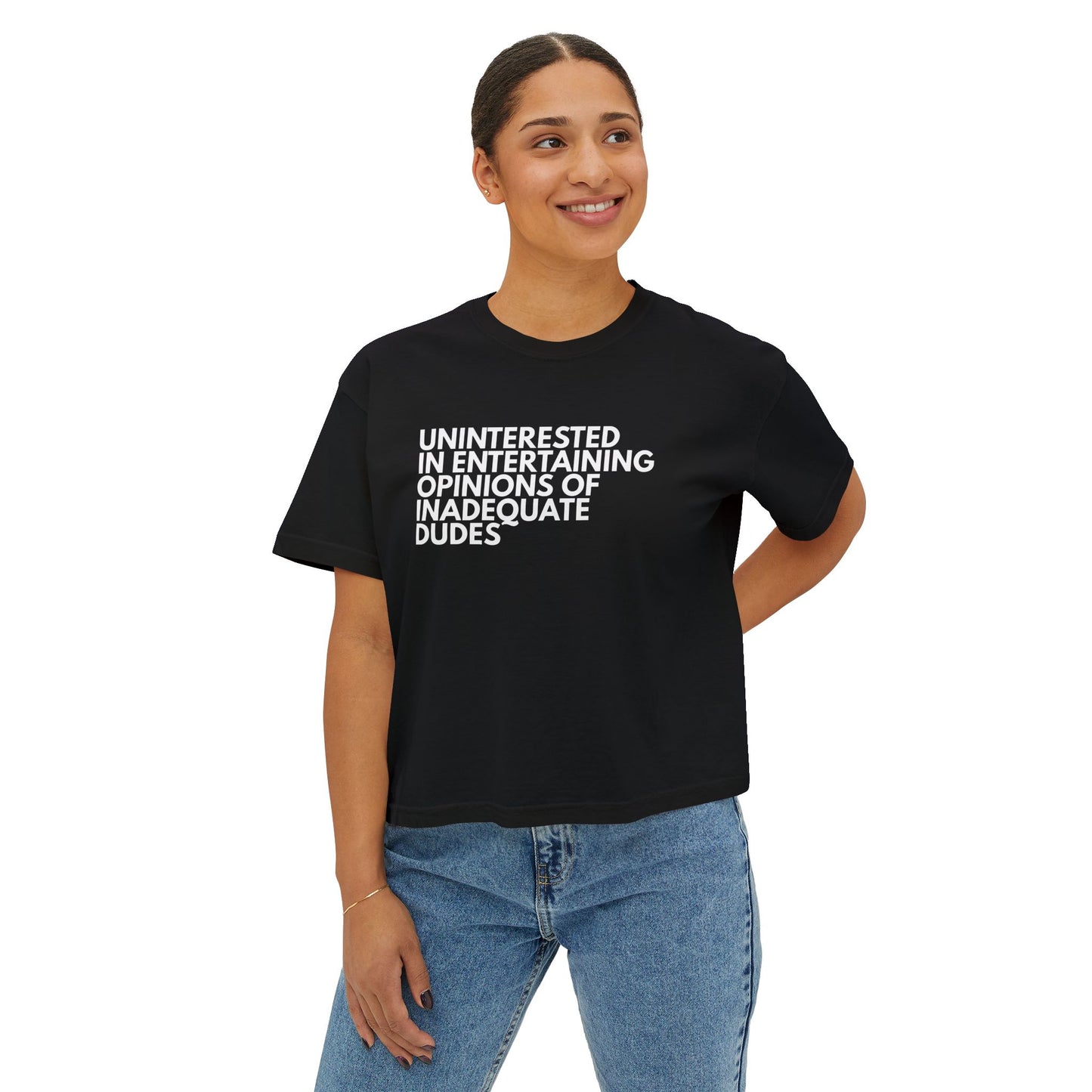 Uninterested in Entertaining Opinions of Inadequate Dudes - Women's Boxy Tee