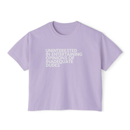 Uninterested in Entertaining Opinions of Inadequate Dudes - Women's Boxy Tee