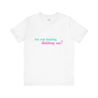 Are You Kidding Me? - Unisex Tee