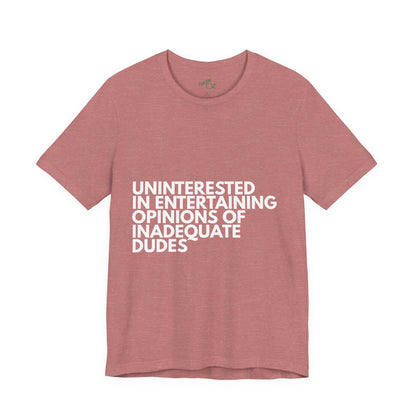 Uninterested in Entertaining Opinions of Inadequate Men - Unisex Tee