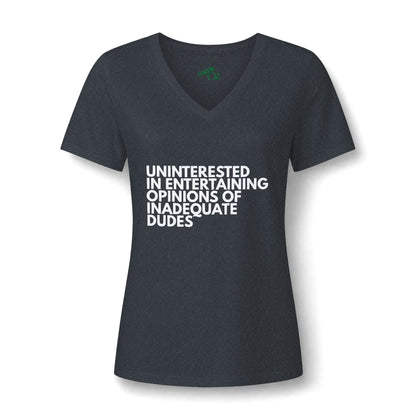 Uninterested in Entertaining Opinions of Inadequate Dudes - V Neck Women's Tee