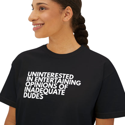Uninterested in Entertaining Opinions of Inadequate Dudes - Women's Boxy Tee