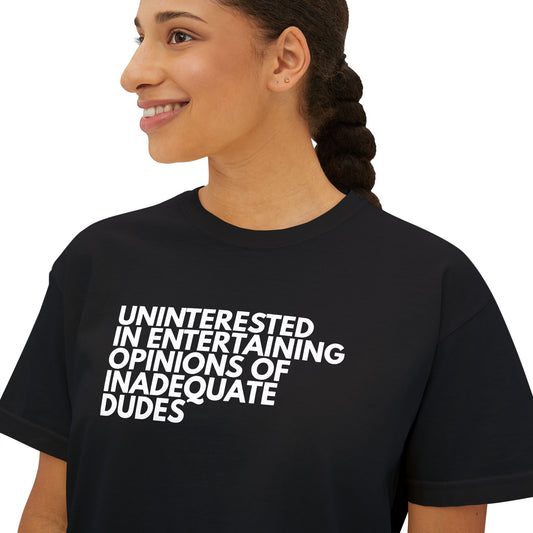 Uninterested in Entertaining Opinions of Inadequate Dudes - Women's Boxy Tee