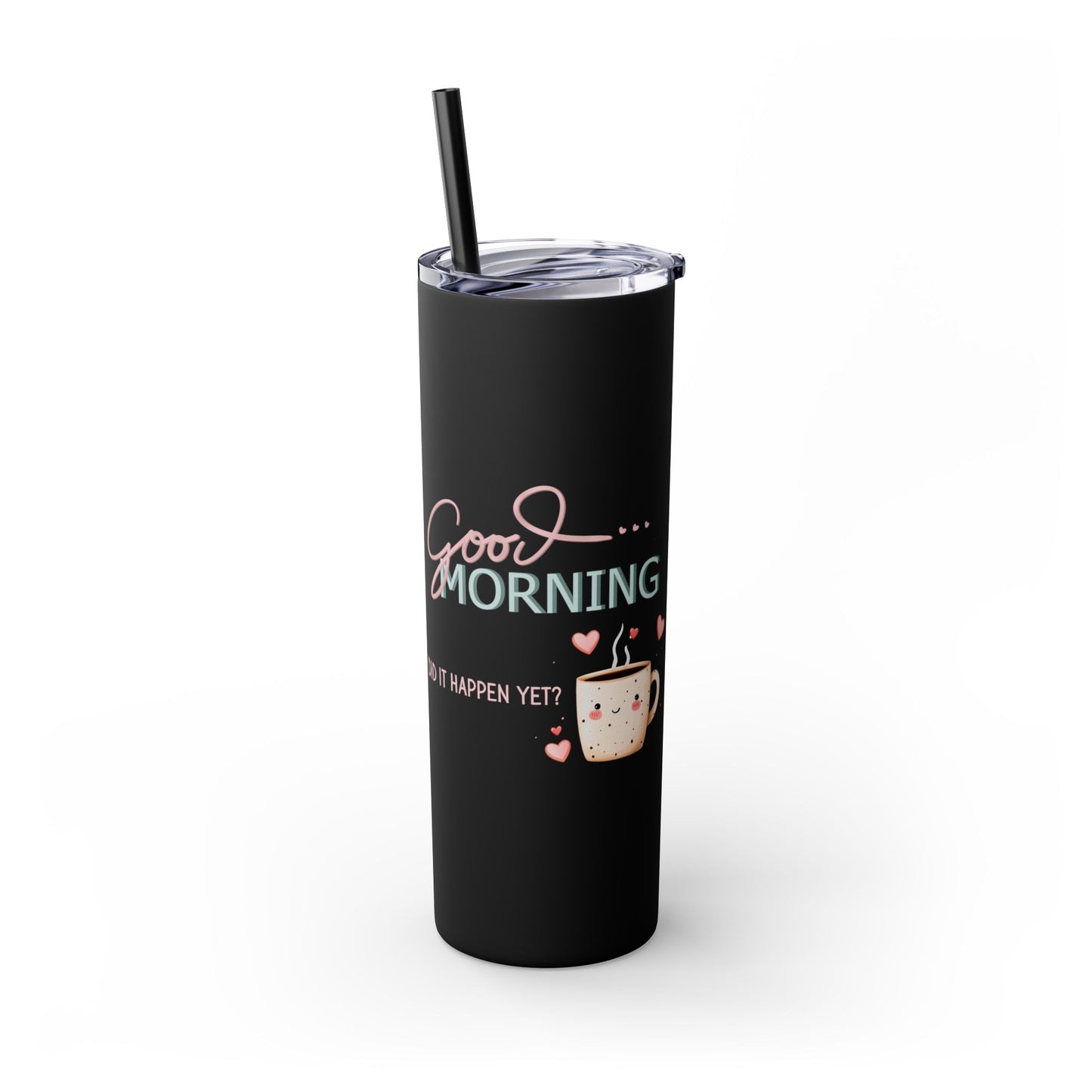 Good Morning - Skinny Tumbler w/Straw 20oz