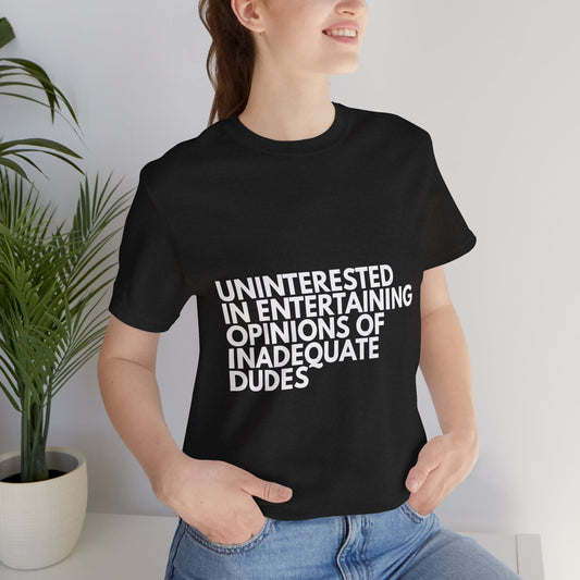 Uninterested in Entertaining Opinions of Inadequate Men - Unisex Tee