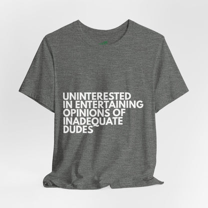 Uninterested in Entertaining Opinions of Inadequate Men - Unisex Tee