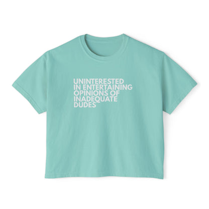 Uninterested in Entertaining Opinions of Inadequate Dudes - Women's Boxy Tee