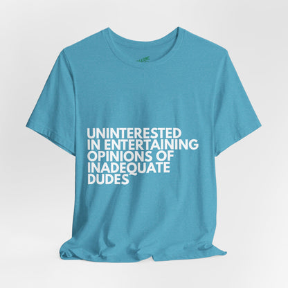 Uninterested in Entertaining Opinions of Inadequate Men - Unisex Tee